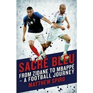 Sacre Bleu. Zidane to Mbappe - A football journey, Hardback - Matthew Spiro imagine