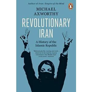 Revolutionary Iran. A History of the Islamic Republic Second Edition, Paperback - Michael Axworthy imagine