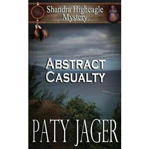 Abstract Casualty: Shandra Higheagle Mystery, Paperback - Paty Jager imagine