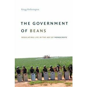 Government of Beans. Regulating Life in the Age of Monocrops, Paperback - Kregg Hetherington imagine