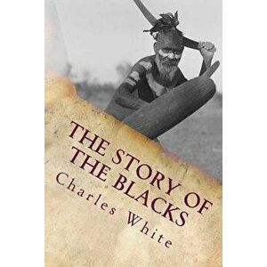 The Story of the Blacks: The Aborigines of Australia, Paperback - Charles White imagine