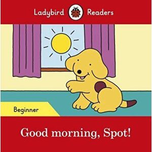 Good morning, Spot! - Ladybird Readers Beginner Level, Paperback - *** imagine