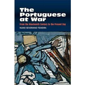 Portuguese at War. From the Nineteenth Century to the Present Day, Hardback - Nuno Severiano Teixeira imagine