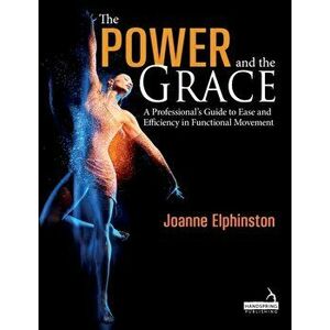 Power and the Grace. A Professional's Guide to Ease and Efficiency in Functional Movement, Paperback - Joanne Elphinston imagine