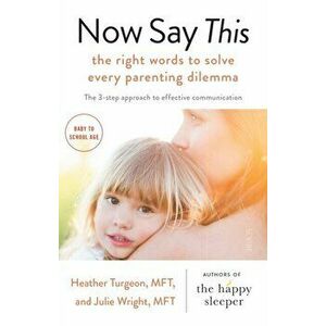 Now Say This. the right words to solve every parenting dilemma, Paperback - Julie Wright imagine
