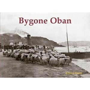 Bygone Oban, Paperback - Bernard Byrom imagine