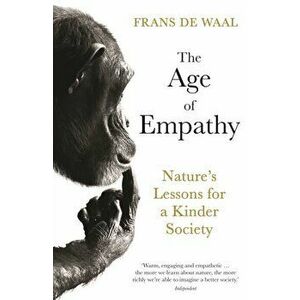Age of Empathy. Nature's Lessons for a Kinder Society, Paperback - Frans de Waal imagine