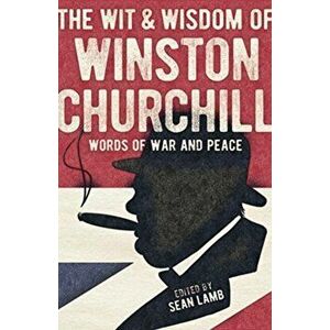 Wisdom of Winston Churchill. Words of War and Peace, Paperback - Sean Lamb imagine