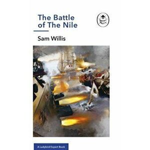Battle of The Nile. A Ladybird Expert Book, Hardback - Sam Willis imagine