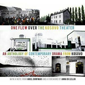 One Flew over the Kosovo Theater. An Anthology of Contemporary Drama from Kosovo, Paperback - *** imagine