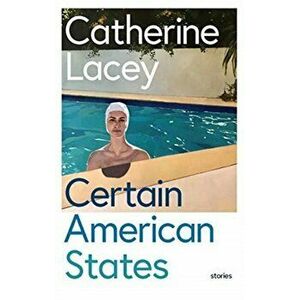 Certain American States, Paperback - Catherine Lacey imagine