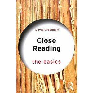 Close Reading: The Basics, Paperback - David Greenham imagine