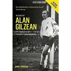 In Search of Alan Gilzean. The Lost Legacy of a Dundee and Spurs Legend, Paperback - James Morgan imagine