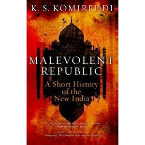 Malevolent Republic. A Short History of the New India, Hardback - K. S. Komireddi imagine