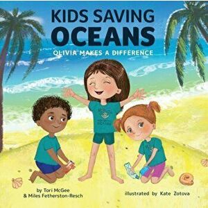 Kids Saving Oceans: Olivia Makes a Difference, Paperback - Tori McGee imagine