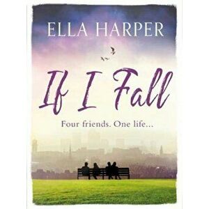 If I Fall. An unputdownable and emotional novel about love, loss and friendship, Paperback - Ella Harper imagine