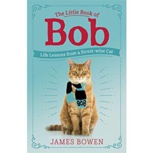 Little Book of Bob. Everyday wisdom from Street Cat Bob, Paperback - James Bowen imagine