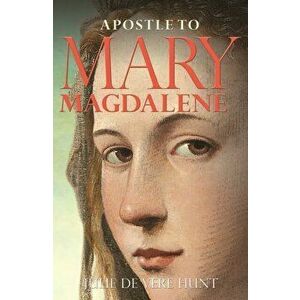 Apostle to Mary Magdalene, Paperback - Julie De Vere Hunt imagine