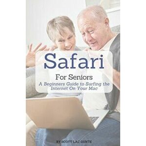 Safari For Seniors: A Beginners Guide to Surfing the Internet On Your Mac, Paperback - Scott La Counte imagine
