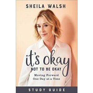 It's Okay Not to Be Okay Study Guide: Moving Forward One Day at a Time, Paperback - Sheila Walsh imagine