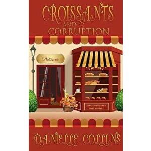 Croissants and Corruption: A Margot Durand Cozy Mystery, Paperback - Danielle Collins imagine
