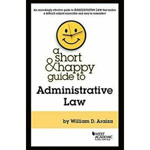 Short & Happy Guide to Administrative Law, Paperback - William Araiza imagine