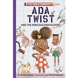 Ada Twist and the Perilous Pantaloons, Hardback - Andrea Beaty imagine