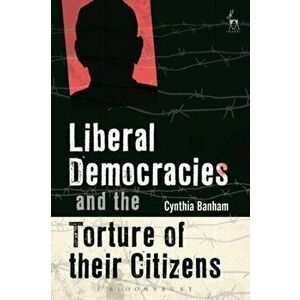 Liberal Democracies and the Torture of Their Citizens, Paperback - Cynthia Banham imagine