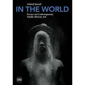 In the World. Essays on Contemporary South African Art, Paperback - Ashraf Jamal imagine