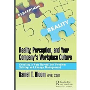 Reality, Perception, and Your Company's Workplace Culture. Creating a New Normal for Problem Solving and Change Management, Paperback - Daniel Bloom imagine