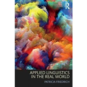 Applied Linguistics in the Real World, Paperback - Patricia Friedrich imagine