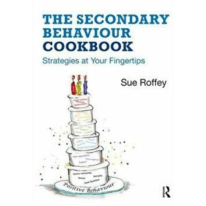 Secondary Behaviour Cookbook. Strategies at Your Fingertips, Paperback - Sue Roffey imagine