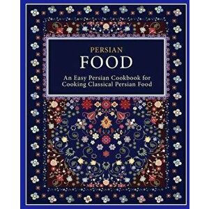 Persian Food: An Easy Persian Cookbook for Cooking Classical Persian Food (2nd Edition), Paperback - Booksumo Press imagine