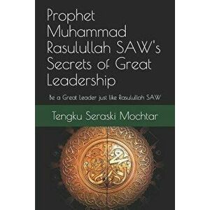 Prophet Muhammad Rasulullah SAW's Secrets of Great Leadership: For people who want to be a great leader but don't know how, Paperback - Tengku Seraski imagine