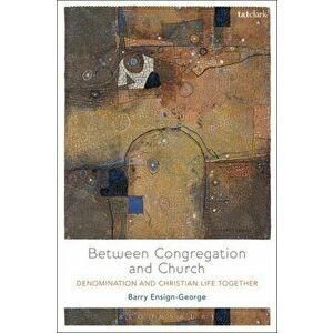 Between Congregation and Church. Denomination and Christian Life Together, Paperback - Barry A. Ensign-George imagine