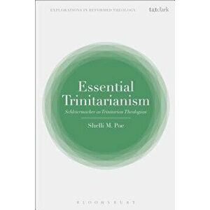 Essential Trinitarianism. Schleiermacher as Trinitarian Theologian, Paperback - Shelli M. Poe imagine