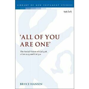 'All of You are One'. The Social Vision of Gal 3.28, 1 Cor 12.13 and Col 3.11, Paperback - Bruce Hansen imagine