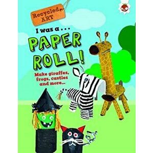 I Was A Paper Roll - Recycled Art, Paperback - Emily Kington imagine