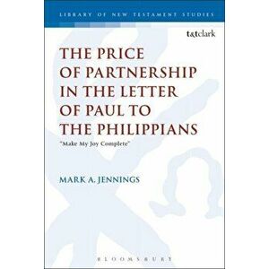 Price of Partnership in the Letter of Paul to the Philippians. "Make My Joy Complete", Paperback - Mark A. Jennings imagine