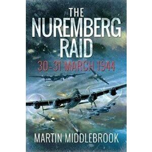Nuremberg Raid. 30-31 March 1944, Paperback - Martin Middlebrook imagine
