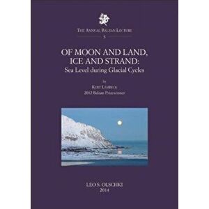 Of Moon and Land, Ice and Strand. Sea Level During Glacial Cycles, Paperback - Kurt Lambeck imagine
