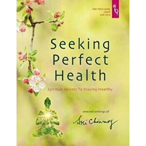 Seeking Perfect Health. Spiritual Secrets to Staying Healthy, Paperback - Sri Chinmoy imagine