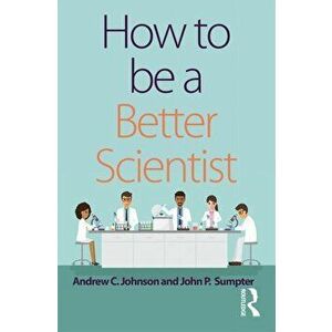 How to be a Better Scientist, Paperback - John P. Sumpter imagine