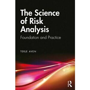 Science of Risk Analysis. Foundation and Practice, Paperback - Terje Aven imagine