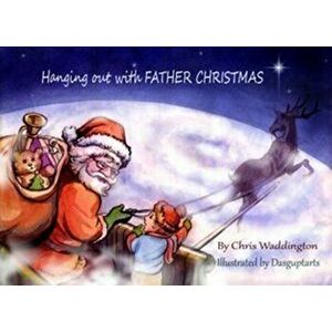 Hanging Out With Father Christmas, Paperback - Chris Waddington imagine