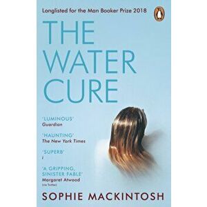 Water Cure. LONGLISTED FOR THE MAN BOOKER PRIZE 2018, Paperback - Sophie Mackintosh imagine