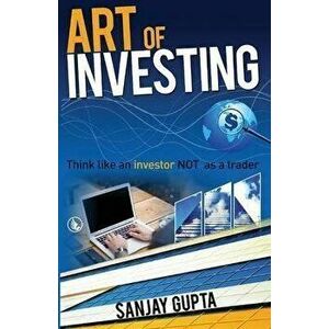 Art of Investing: Think like an investor NOT as a trader, Paperback - Sanjay Gupta imagine