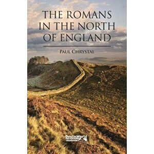 Romans in the North of England, Paperback - Paul Chrystal imagine