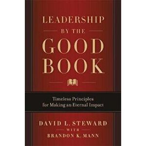 Leadership by the Good Book. Timeless Principles for Making an Eternal Impact, Hardback - David L. Steward imagine