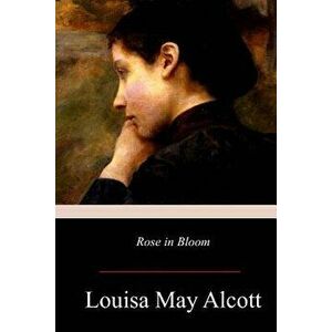 Rose in Bloom, Paperback - Louisa May Alcott imagine